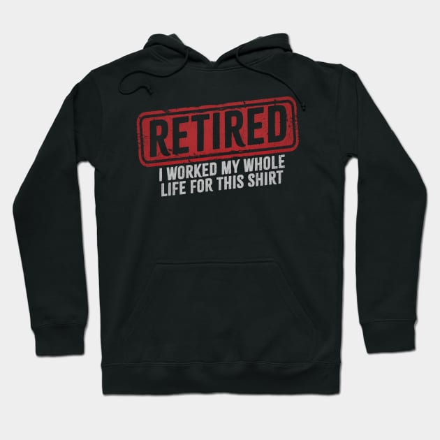 Retired - I Worked My Whole Life for This Shirt Hoodie by Bunder Score